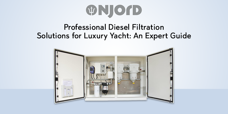 Professional Diesel Filtration Solutions for Luxury Yacht: An Expert Guide